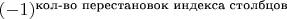 $(-1)^{\text{кол-во перестановок индекса столбцов}}$