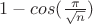 $1-cos(\frac{\pi}{\sqrt{n}})$