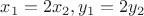 $x_1=2x_2, y_1=2y_2$