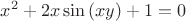 $\displaystyle{x^2+2x\sin\left(xy\right)+1 = 0}$