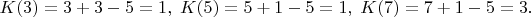 $K(3)=3+3-5=1,\;K(5)=5+1-5=1,\;K(7)=7+1-5=3.$
