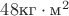 $48\text{кг}\cdot\text{м}^2$