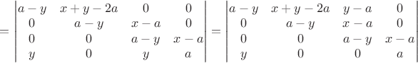 $=\begin{vmatrix}
 a-y&x+y-2a  &0&0 \\
 0&a-y  &x-a&0 \\
 0&0  &a-y&x-a\\
 y  &0&y&a\\ 
\end{vmatrix}=\begin{vmatrix}
 a-y&x+y-2a  &y-a&0 \\
 0&a-y  &x-a&0 \\
 0&0  &a-y&x-a\\
 y  &0&0&a\\ 
\end{vmatrix}$