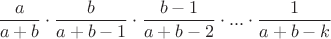 $\dfrac{a}{a+b}\cdot \dfrac{b}{a+b-1}\cdot \dfrac{b-1}{a+b-2}\cdot ...\cdot \dfrac{1}{a+b-k}$