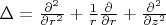 $\Delta=\frac{\partial^2}{\partial r^2}+\frac{1}{r}\frac{\partial}{\partial r}+\frac{\partial^2}{\partial z^2}$