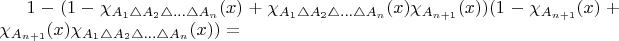 $1-(1-\chi_{A_{1}\triangle A_{2}\triangle\ldots\triangle A_{n}}(x)+\chi_{A_{1}\triangle A_{2}\triangle\ldots\triangle A_{n}}(x)\chi_{A_{n+1}}(x))(1-\chi_{A_{n+1}}(x)+\chi_{A_{n+1}}(x)\chi_{A_{1}\triangle A_{2}\triangle\ldots\triangle A_{n}}(x))=$