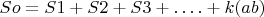 $\ So = S1 + S2 + S3 +&hellip;. + k(ab)$