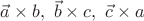$\vec a\times b,\ \vec b\times c,\ \vec c\times a$