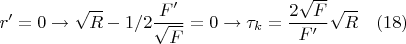 $$r'=0 \to \sqrt{R}-1/2\frac{F'}{\sqrt{F}}=0 \to \tau_k=\frac{2\sqrt{F}}{F'}\sqrt{R}\quad(18)$$
