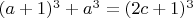 $(a+1)^3 + a^3 = (2c +1)^3$