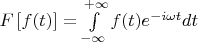 $F \left [ f (t) \right ] = \int\limits_{- \infty}^{+ \infty} f (t) e^{-i \omega t} dt$