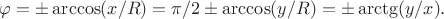$\varphi=\pm\arccos(x/R)=\pi/2\pm\arccos(y/R)=\pm\arctg(y/x).$