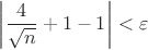 $\left|\dfrac{4}{\sqrt{n}}+1-1\right|<\varepsilon$