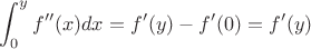$$\int_0^y f''(x) dx = f'(y) - f'(0) = f'(y)$$