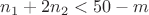 $n_1+2n_2<50-m$