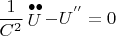 $$
{1 \over {C^2 }}\mathop U\limits^{ \bullet  \bullet }  - U^{''}  = 0
$$