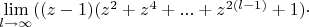 $\lim\limits_{l \rightarrow \infty}((z-1)(z^2+z^4+...+z^{2(l-1)}+1)\cdot $
