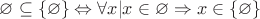 $\varnothing  \subseteq \{\varnothing\} \Leftrightarrow \forall x| x\in\varnothing\Rightarrow x\in \left\{\varnothing\right\}$