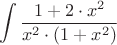 $$\int\limits_{}^{}\frac{1+2 \cdot x^2}{x^2  \cdot (1+x^2)}$$