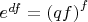 $e^{df} = {(qf)}^f$