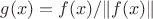 $g(x) =f(x) /\|f(x) \|$