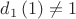 $\[d_1 \left( 1 \right) \ne 1\]$