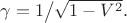 $\gamma=1\big/\sqrt{1-V^2}.$