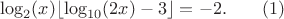 $$\log _2(x)\lfloor \log _{10}(2x)-3\rfloor =-2.\qquad (1)$$