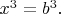 $x^3 = b^3.$