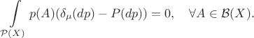 $$
\int\limits_{\mathcal{P}(X)}p(A)(\delta_\mu(dp)-P(dp))=0, \quad \forall A\in \mathcal{B}(X).
$$