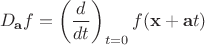 $$
 D_{\mathbf{a}}f=\left(\frac{d}{dt}\right)_{t=0}f(\mathbf{x}+\mathbf{a}t) 
$$