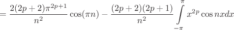 $$=\frac{2(2p+2)\pi^{2p+1}}{n^2}\cos(\pi n)-\frac{(2p+2)(2p+1)}{n^2}\int\limits_{-\pi}^{\pi}x^{2p}\cos nxdx$$