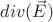 $div(\vec E)$