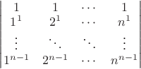$\begin{vmatrix}
1 & 1 & \cdots & 1\\
1^1 & 2^1 & \cdots & n^1\\
\vdots & \ddots & \ddots  & \vdots\\
1^{n-1} & 2^{n-1} & \cdots & n^{n-1}
 \end{vmatrix}$