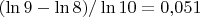 $(\ln9-\ln8)/\ln10=0{,}051$