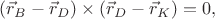$(\vec r_{B}-\vec r_{D})\times(\vec r_{D}-\vec r_{K})=0,$