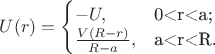 $U(r)=\begin{cases}
-U,&\text{0<r<a;}\\
\frac {V(R-r)} {R-a},&\text{a<r<R.}\\
\end{cases}$