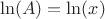 $$\[\ln (A) = \ln (x)\]$$
