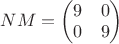 $NM=\begin{pmatrix}9 & 0\\ 0 & 9\end{pmatrix}$