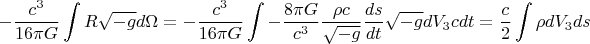 $$ -\frac {c^3} {16 \pi G} \int R \sqrt{-g} d \Omega = -\frac {c^3} {16 \pi G} \int -\frac {8 \pi G} {c^3} \frac {\rho c} {\sqrt{-g}} \frac {ds} {dt} \sqrt{-g} dV_{3} c dt = \frac c2 \int \rho dV_{3} ds $$