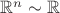 $\mathbb{R}^n \sim \mathbb{R}$