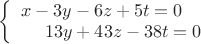 $
\left\{ \begin{array}{l}
x-3y-6z+5t =0\\
\ \ \ \ 13y+43z-38t=0
\end{array} \right.
$