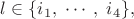 $l \in \{i_1, ~\cdots, ~i_4\},$
