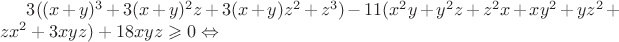$3((x+y)^3+3(x+y)^2z+3(x+y)z^2+z^3)-11(x^2y+y^2z+z^2x+xy^2+yz^2+zx^2+3xyz)+18xyz\geqslant 0 \Leftrightarrow$