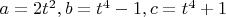 $a=2t^2, b=t^4-1, c=t^4+1$