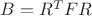 $ B=R^TFR$ $ B=R^TFR$