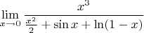 $$\lim\limits_{x\to 0}\frac{x^3}{\frac{x^2}{2}+\sin x+\ln(1-x)}$$