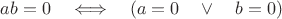 $ab=0\quad\Longleftrightarrow\quad (a=0\quad\vee\quad b=0)$