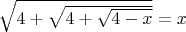 $\sqrt{4+\sqrt{4+\sqrt{4-x}}}=x$