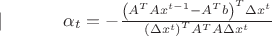 $| \ \ \ \ \ \ \ \ \ \ \alpha _t  =  - \frac{{\left( {A^T Ax^{t - 1}  - A^T b} \right)^T \Delta x^t }}{{\left( {\Delta x^t } \right)^T A^T A\Delta x^t }}$